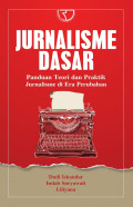 Jurnalisme Dasar: Panduan Teori dan Praktik JUrnalisme di Era Perubahan