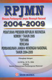 RPJMN (Rencana Pembangunan Jangka Menengah Nasional) 2004-2009 : Peraturan Presiden Republik Indonesia Nomor 7 Tahun 2005 tentang Rencana Pembangunan Jangka Menengah Nasional Tahun 2004-2009