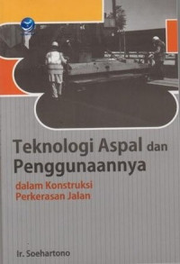 Teknologi Aspal dan Penggunaanya : dalam Konstruksi Perkerasan Jalan Ed.1