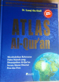 Atlas Al-Qur'an : Membuktikan Fakta Sejarah yang Disampaikan Al-Qur'an Secara Akurat Disertai Peta dan Foto Ed.Rev