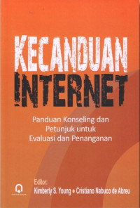 Kecanduan internet : Panduan Konseling dan Petunjuk untuk Evaluasi dan Penanganan