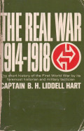 The Real War 1914-1918 : The Short History of the First World War by its Foremost Historian and Military Tactician