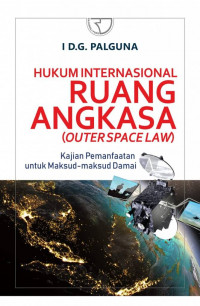 Hukum Internasional Ruang Angkasa (Outer Space Law) : Kajian Pemanfaatan untuk Maksud-maksud Damai