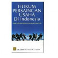 Hukum Persaingan Usaha Di Indonesia : Dalam Teori dan Praktik Serta Penerapannya Hukumnya