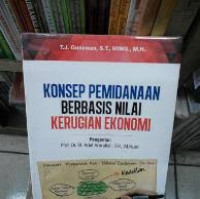 Konsep Pemidanaan Berbasis Nilai Kerugian Ekonomi: Menuju Sistem Hukum Pidana yang Berkeadilan, Berkepastian, Memberi Daya Deteran dan Mengikuti Perkembangan Ekonomi